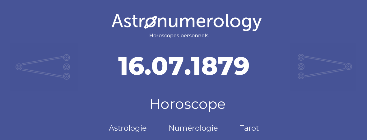 Horoscope pour anniversaire (jour de naissance): 16.07.1879 (16 Juillet 1879)
