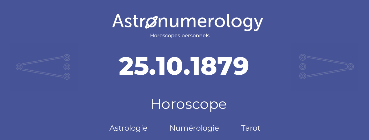 Horoscope pour anniversaire (jour de naissance): 25.10.1879 (25 Octobre 1879)