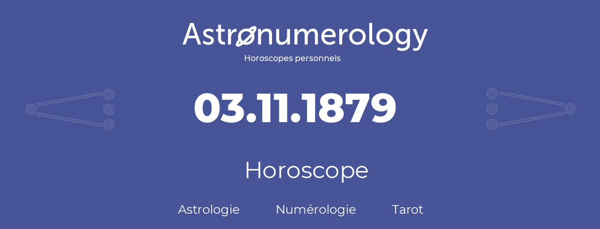 Horoscope pour anniversaire (jour de naissance): 03.11.1879 (03 Novembre 1879)