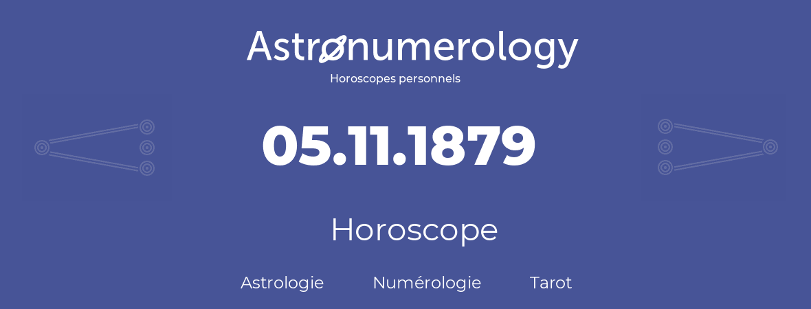 Horoscope pour anniversaire (jour de naissance): 05.11.1879 (5 Novembre 1879)