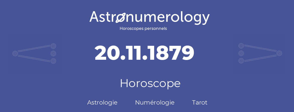 Horoscope pour anniversaire (jour de naissance): 20.11.1879 (20 Novembre 1879)
