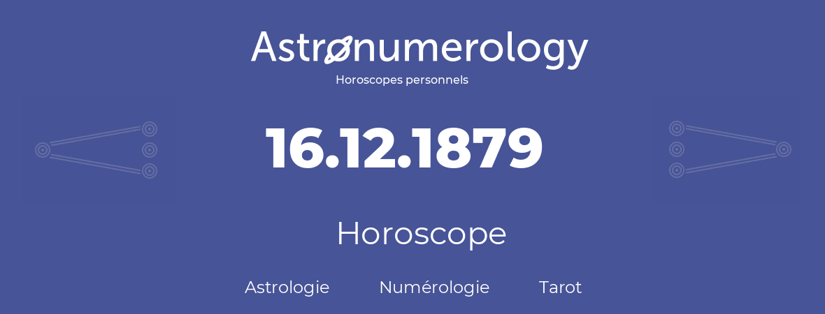 Horoscope pour anniversaire (jour de naissance): 16.12.1879 (16 Décembre 1879)