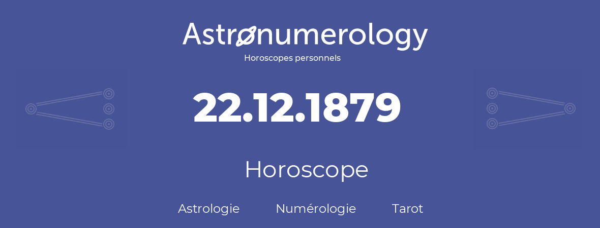 Horoscope pour anniversaire (jour de naissance): 22.12.1879 (22 Décembre 1879)