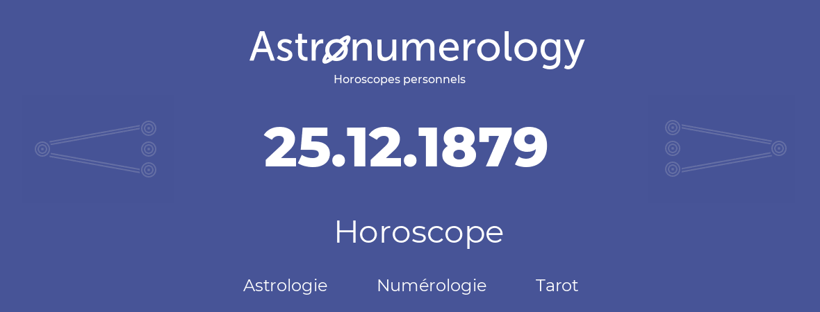 Horoscope pour anniversaire (jour de naissance): 25.12.1879 (25 Décembre 1879)