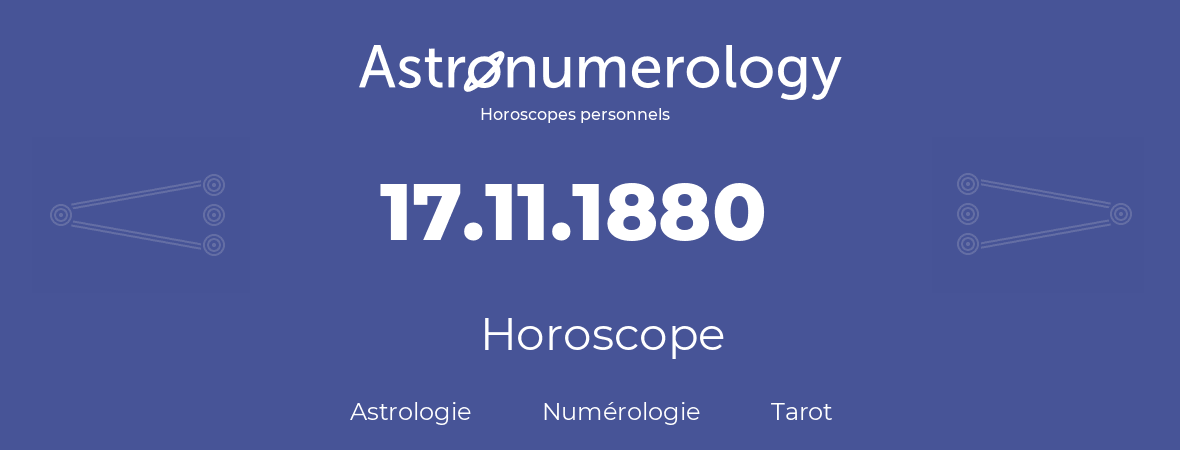 Horoscope pour anniversaire (jour de naissance): 17.11.1880 (17 Novembre 1880)