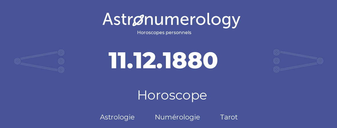 Horoscope pour anniversaire (jour de naissance): 11.12.1880 (11 Décembre 1880)