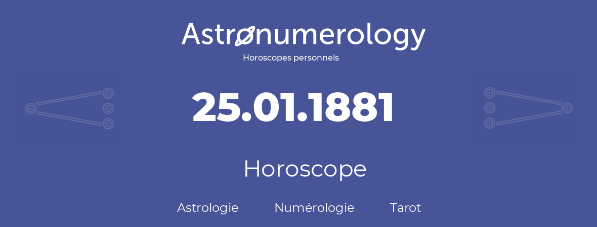 Horoscope pour anniversaire (jour de naissance): 25.01.1881 (25 Janvier 1881)