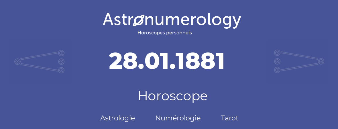 Horoscope pour anniversaire (jour de naissance): 28.01.1881 (28 Janvier 1881)