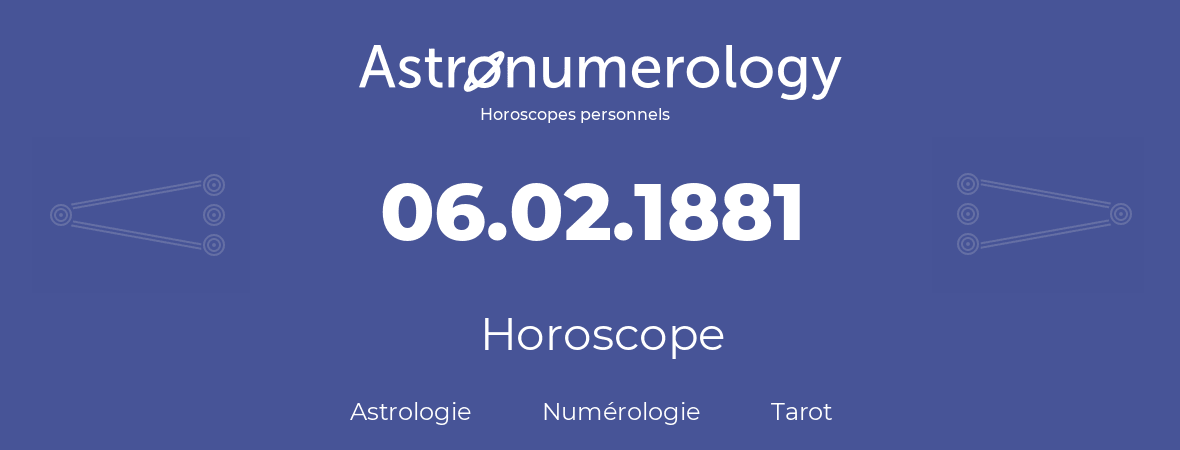 Horoscope pour anniversaire (jour de naissance): 06.02.1881 (06 Février 1881)