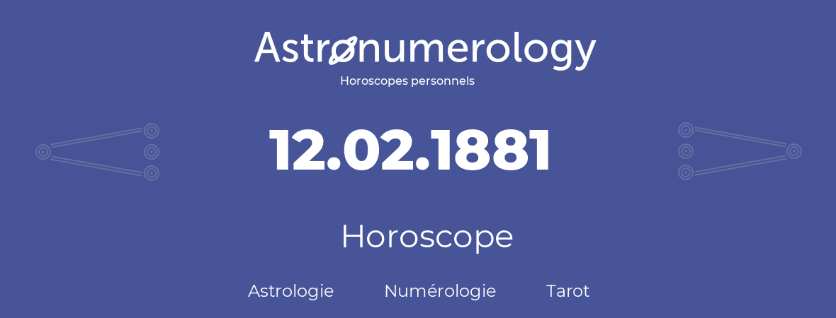 Horoscope pour anniversaire (jour de naissance): 12.02.1881 (12 Février 1881)