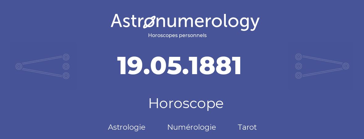 Horoscope pour anniversaire (jour de naissance): 19.05.1881 (19 Mai 1881)