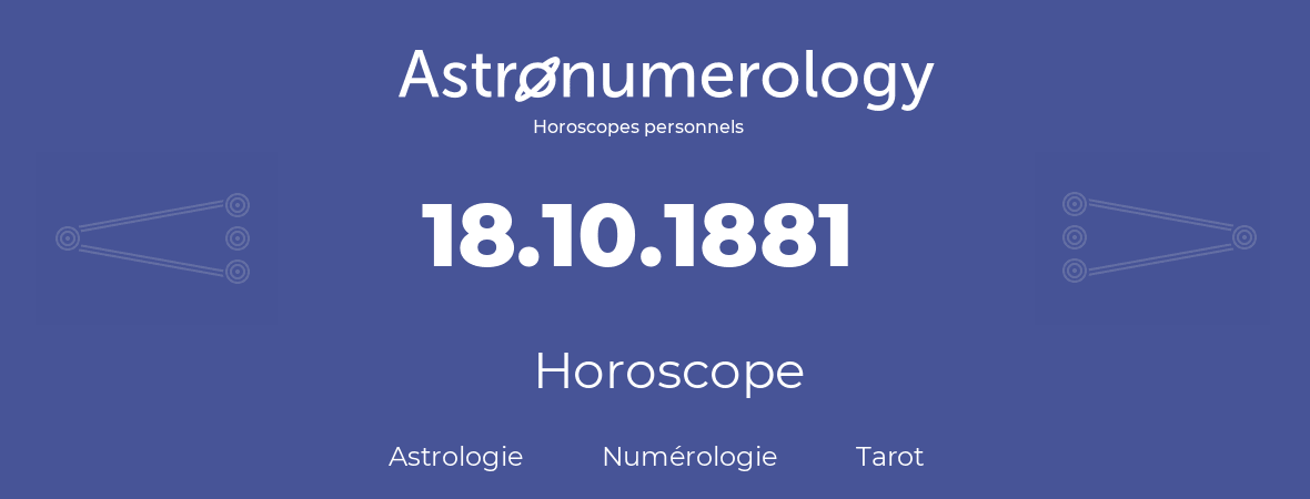 Horoscope pour anniversaire (jour de naissance): 18.10.1881 (18 Octobre 1881)