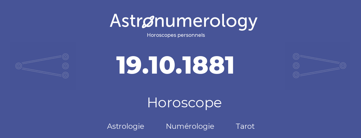 Horoscope pour anniversaire (jour de naissance): 19.10.1881 (19 Octobre 1881)