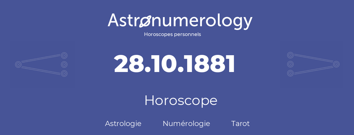 Horoscope pour anniversaire (jour de naissance): 28.10.1881 (28 Octobre 1881)