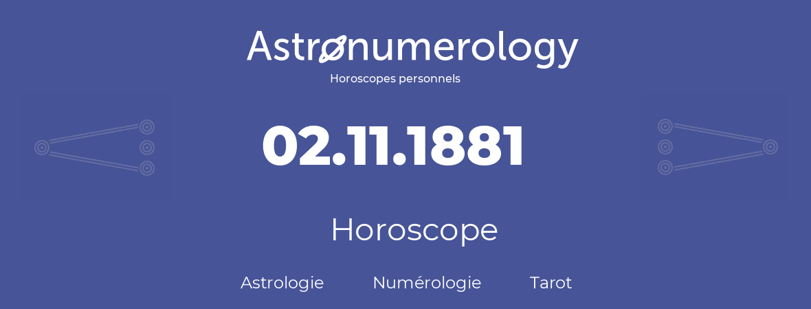 Horoscope pour anniversaire (jour de naissance): 02.11.1881 (02 Novembre 1881)