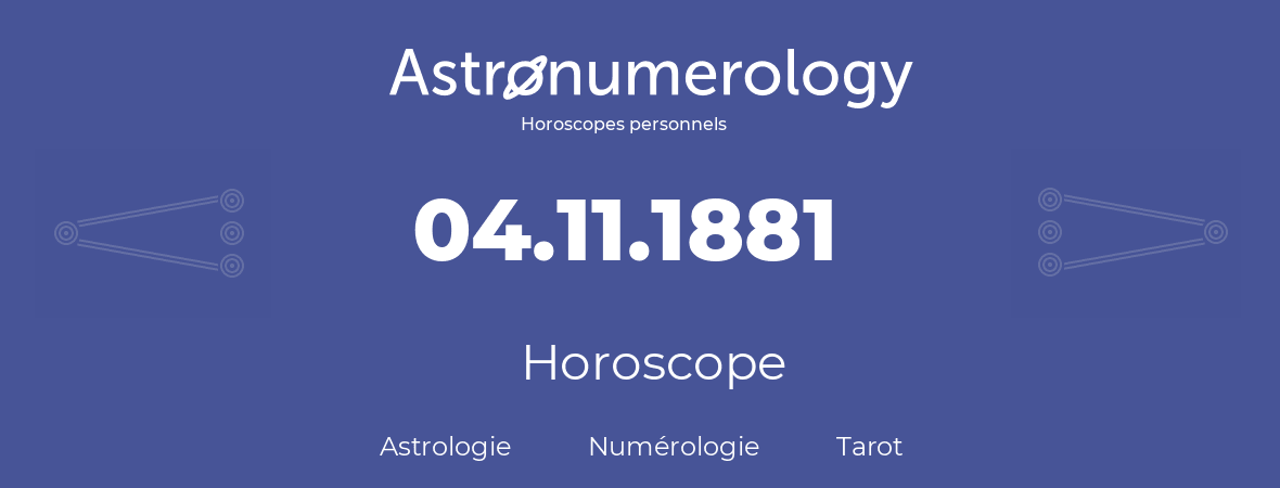 Horoscope pour anniversaire (jour de naissance): 04.11.1881 (04 Novembre 1881)