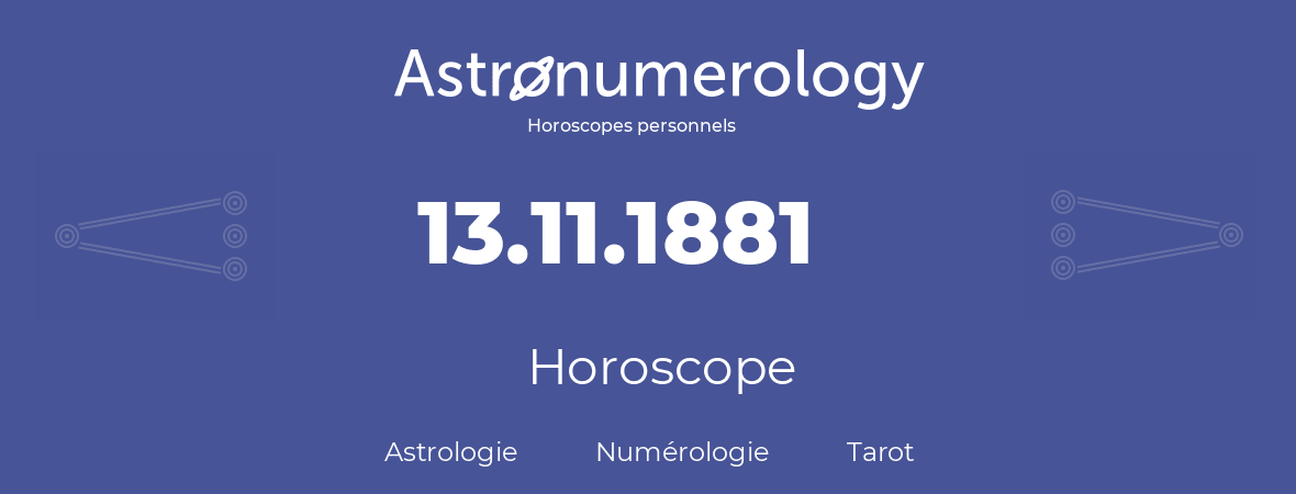 Horoscope pour anniversaire (jour de naissance): 13.11.1881 (13 Novembre 1881)