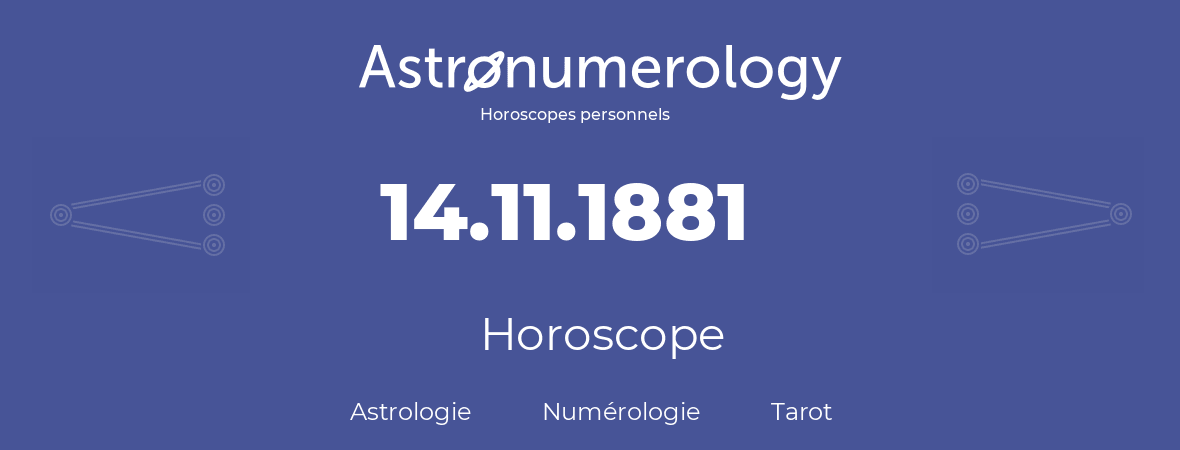 Horoscope pour anniversaire (jour de naissance): 14.11.1881 (14 Novembre 1881)