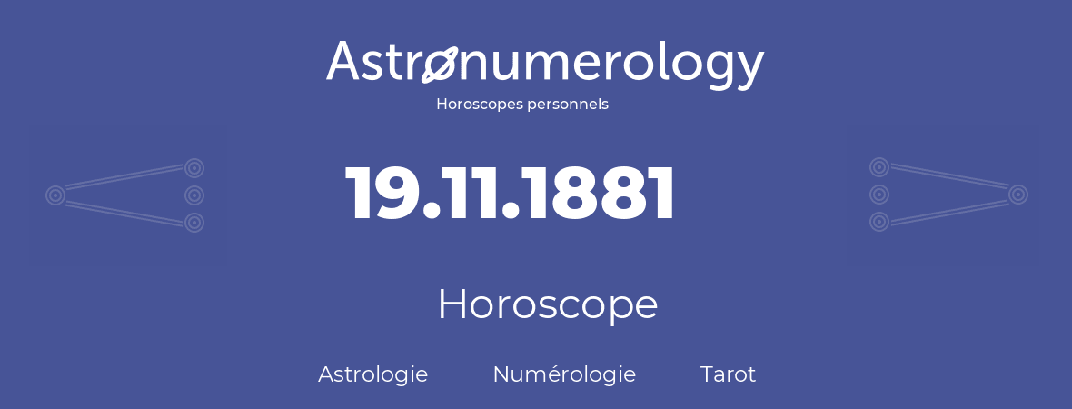 Horoscope pour anniversaire (jour de naissance): 19.11.1881 (19 Novembre 1881)