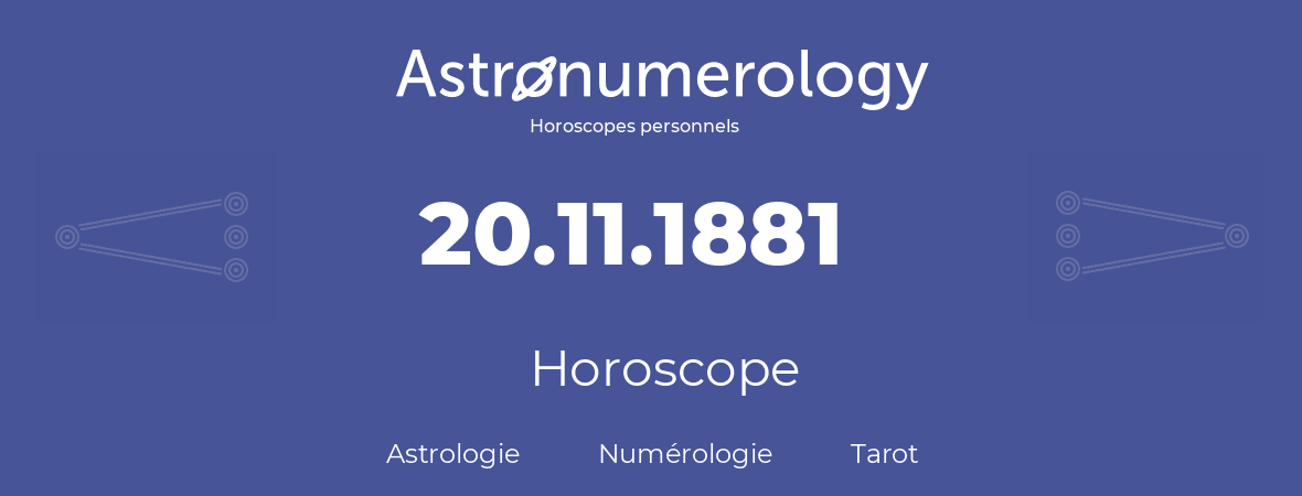 Horoscope pour anniversaire (jour de naissance): 20.11.1881 (20 Novembre 1881)
