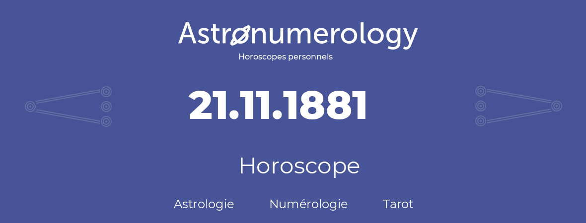 Horoscope pour anniversaire (jour de naissance): 21.11.1881 (21 Novembre 1881)