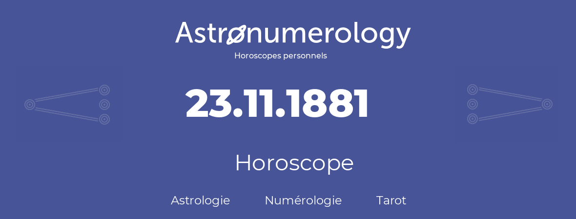 Horoscope pour anniversaire (jour de naissance): 23.11.1881 (23 Novembre 1881)