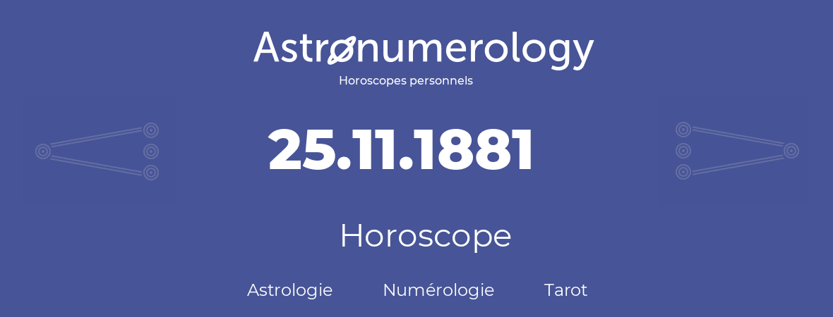 Horoscope pour anniversaire (jour de naissance): 25.11.1881 (25 Novembre 1881)