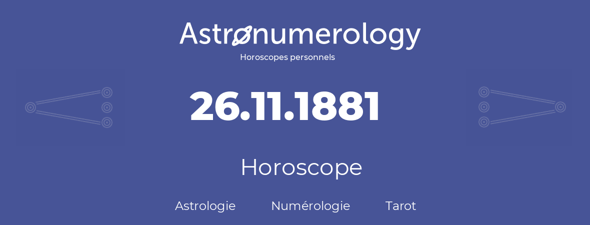 Horoscope pour anniversaire (jour de naissance): 26.11.1881 (26 Novembre 1881)