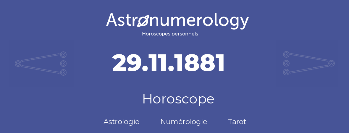 Horoscope pour anniversaire (jour de naissance): 29.11.1881 (29 Novembre 1881)