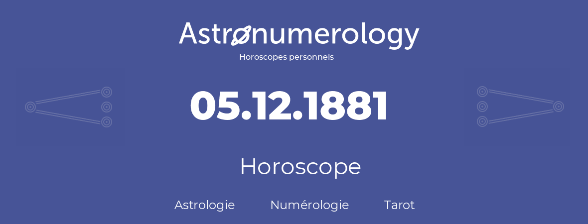Horoscope pour anniversaire (jour de naissance): 05.12.1881 (5 Décembre 1881)
