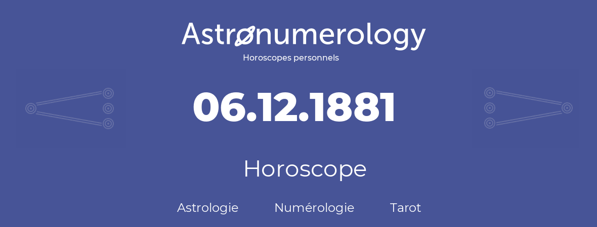 Horoscope pour anniversaire (jour de naissance): 06.12.1881 (06 Décembre 1881)