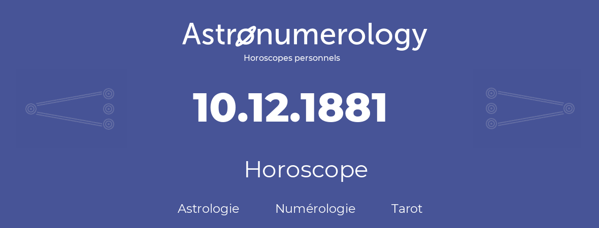 Horoscope pour anniversaire (jour de naissance): 10.12.1881 (10 Décembre 1881)