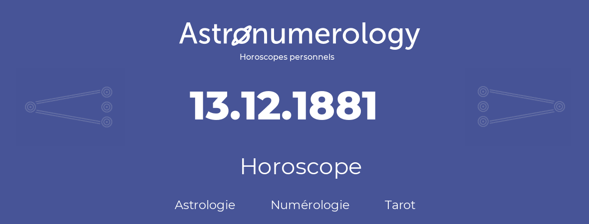 Horoscope pour anniversaire (jour de naissance): 13.12.1881 (13 Décembre 1881)