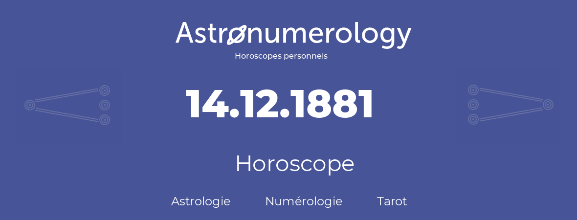 Horoscope pour anniversaire (jour de naissance): 14.12.1881 (14 Décembre 1881)