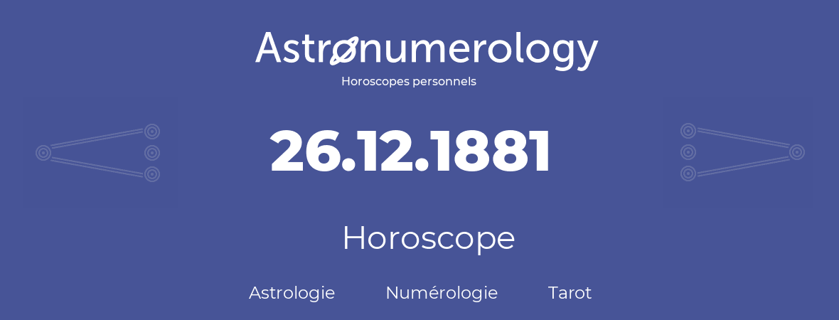Horoscope pour anniversaire (jour de naissance): 26.12.1881 (26 Décembre 1881)