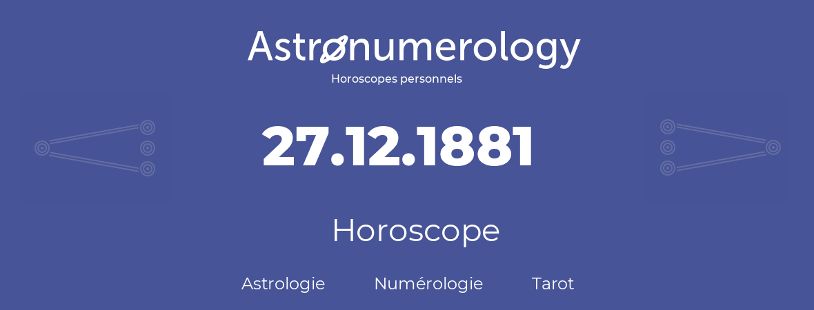 Horoscope pour anniversaire (jour de naissance): 27.12.1881 (27 Décembre 1881)