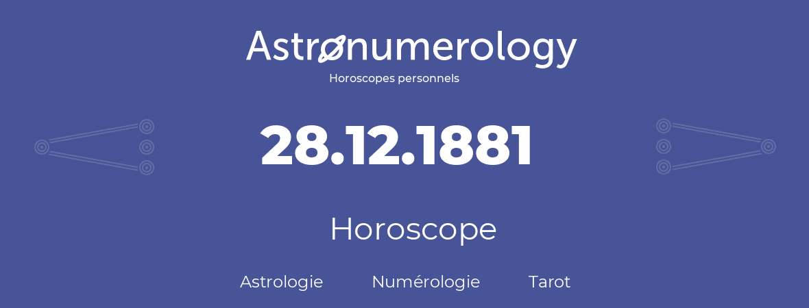 Horoscope pour anniversaire (jour de naissance): 28.12.1881 (28 Décembre 1881)