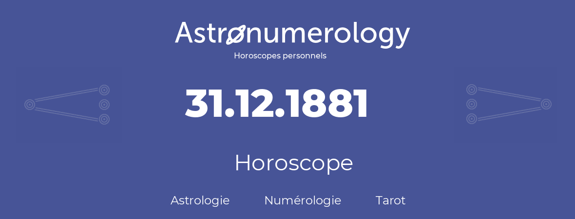 Horoscope pour anniversaire (jour de naissance): 31.12.1881 (31 Décembre 1881)