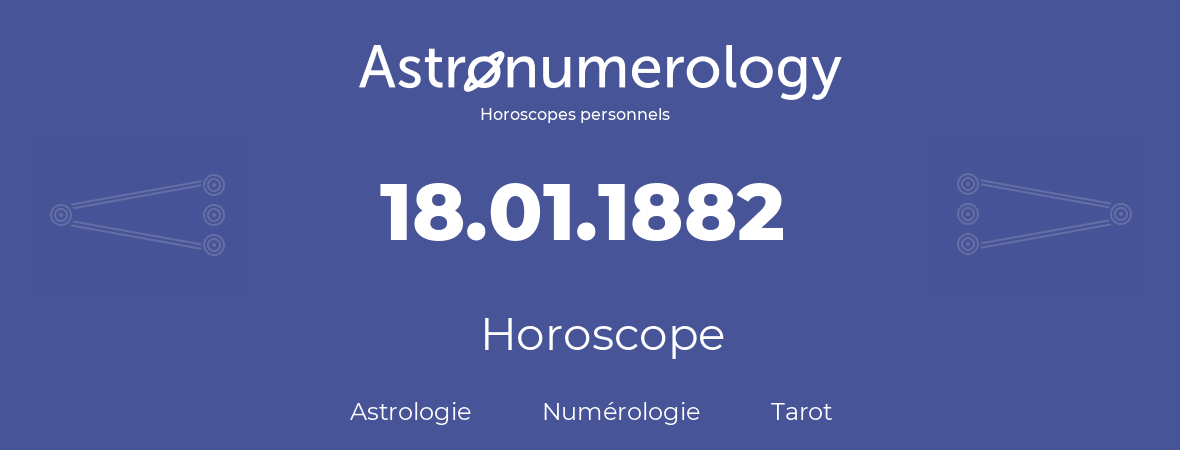 Horoscope pour anniversaire (jour de naissance): 18.01.1882 (18 Janvier 1882)