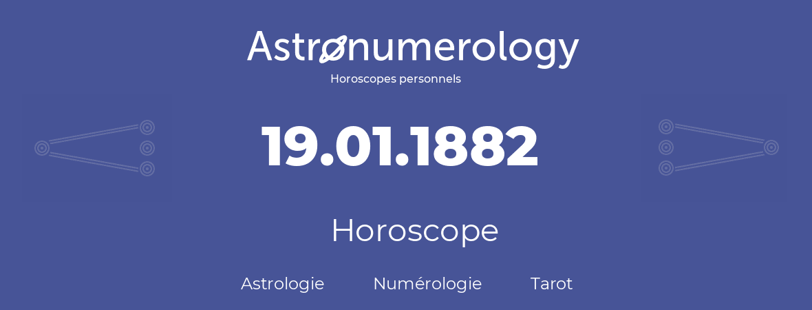 Horoscope pour anniversaire (jour de naissance): 19.01.1882 (19 Janvier 1882)