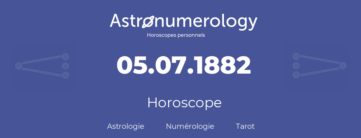 Horoscope pour anniversaire (jour de naissance): 05.07.1882 (05 Juillet 1882)
