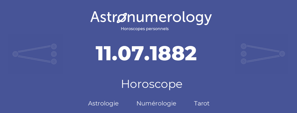 Horoscope pour anniversaire (jour de naissance): 11.07.1882 (11 Juillet 1882)