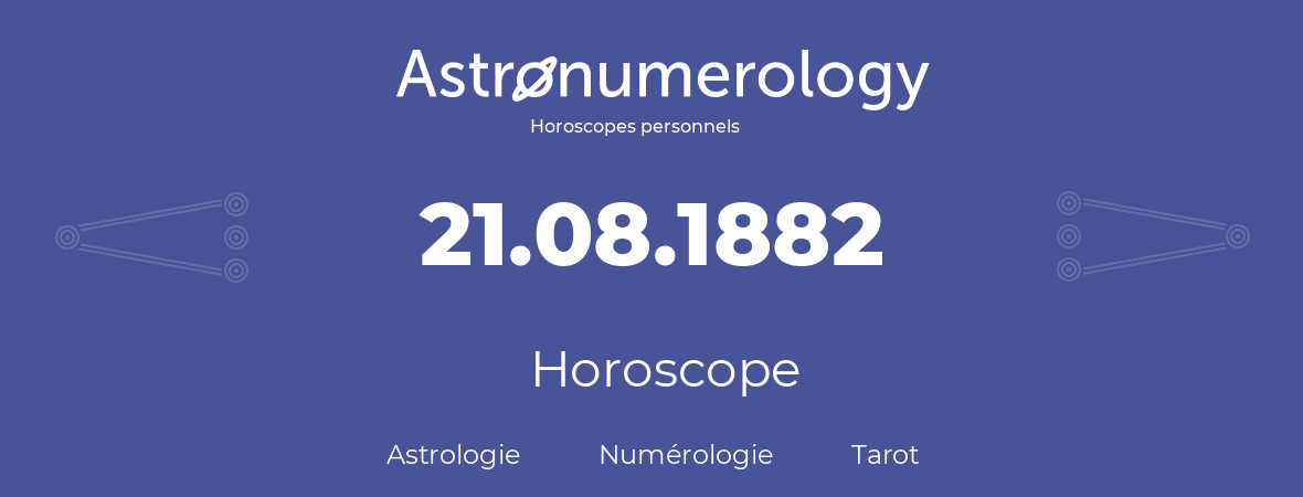 Horoscope pour anniversaire (jour de naissance): 21.08.1882 (21 Août 1882)