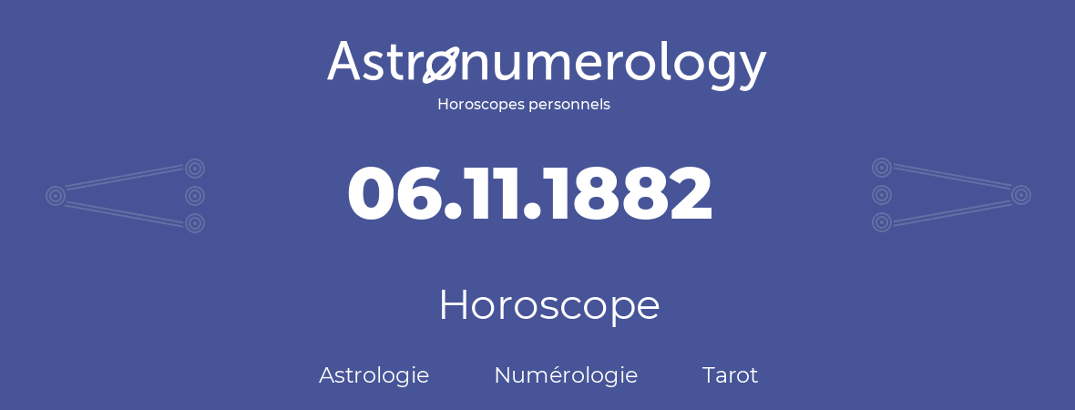 Horoscope pour anniversaire (jour de naissance): 06.11.1882 (6 Novembre 1882)