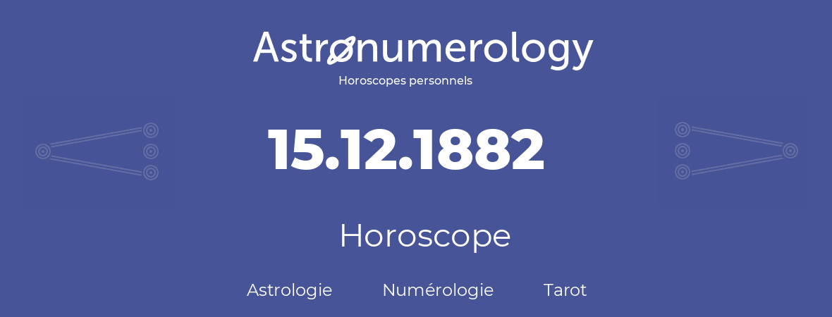 Horoscope pour anniversaire (jour de naissance): 15.12.1882 (15 Décembre 1882)