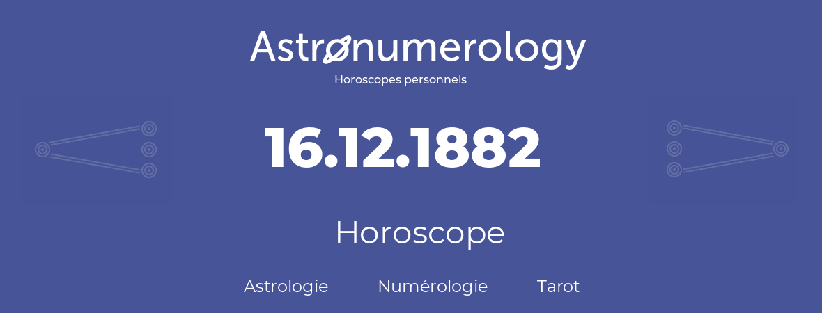 Horoscope pour anniversaire (jour de naissance): 16.12.1882 (16 Décembre 1882)