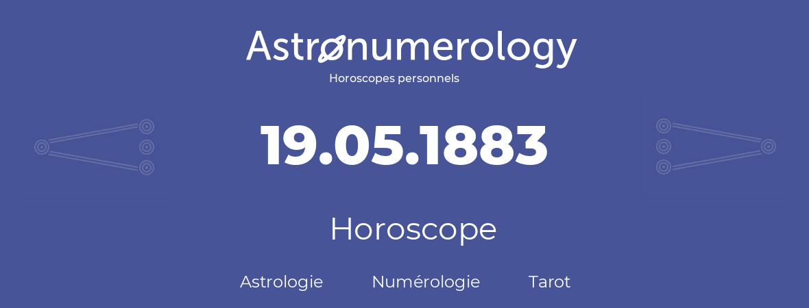 Horoscope pour anniversaire (jour de naissance): 19.05.1883 (19 Mai 1883)