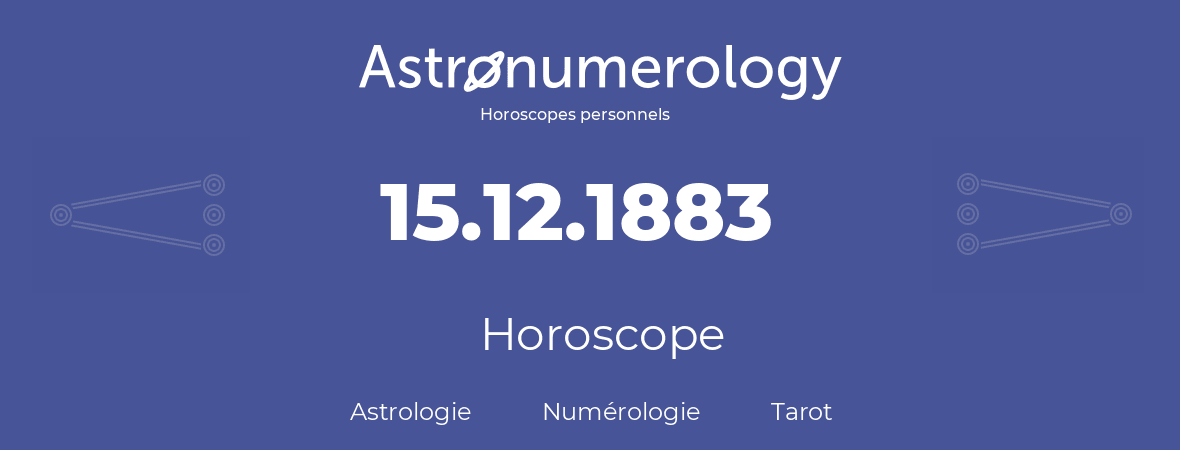 Horoscope pour anniversaire (jour de naissance): 15.12.1883 (15 Décembre 1883)