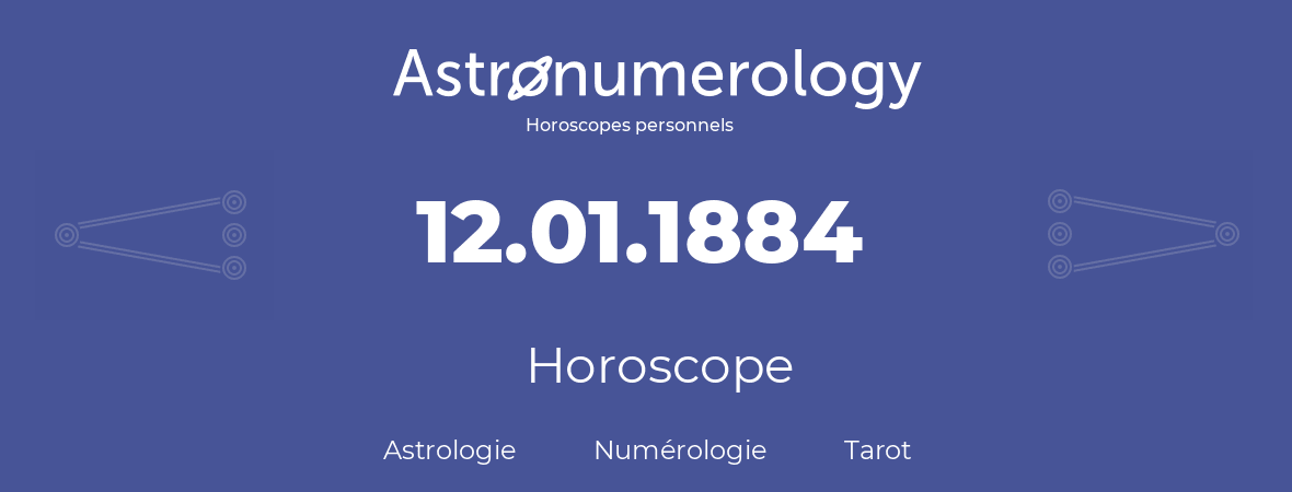 Horoscope pour anniversaire (jour de naissance): 12.01.1884 (12 Janvier 1884)