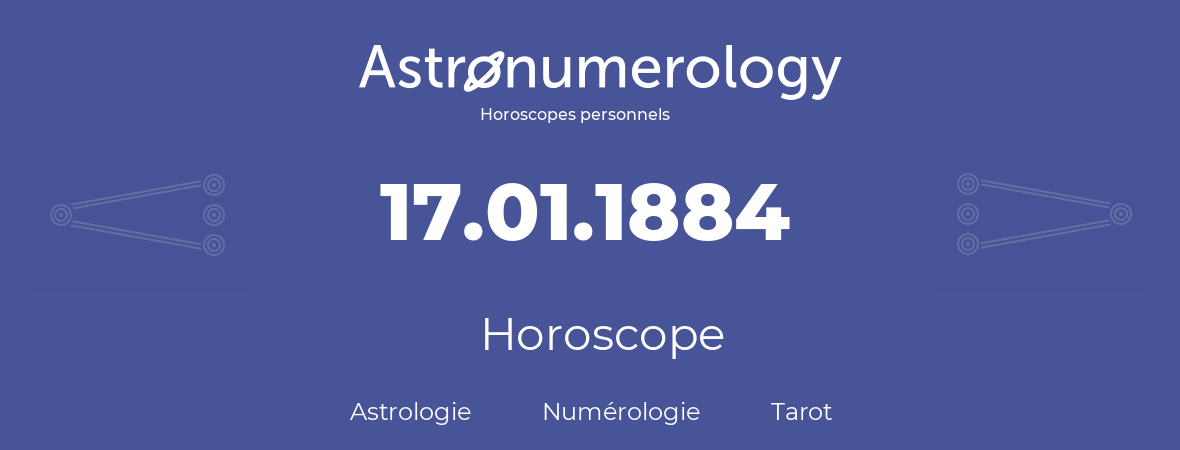 Horoscope pour anniversaire (jour de naissance): 17.01.1884 (17 Janvier 1884)